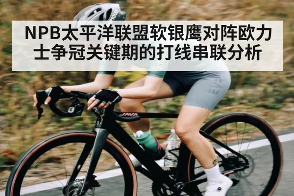 NPB太平洋联盟软银鹰对阵欧力士争冠关键期的打线串联分析